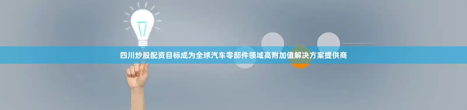 四川炒股配资目标成为全球汽车零部件领域高附加值解决方案提供商
