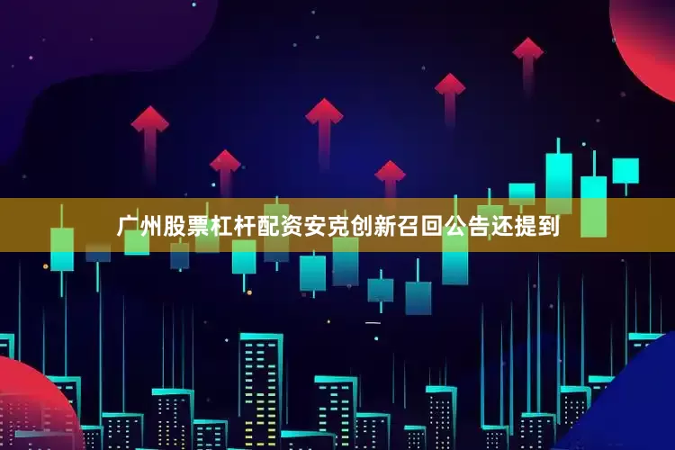 广州股票杠杆配资安克创新召回公告还提到