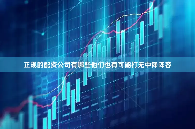 正规的配资公司有哪些他们也有可能打无中锋阵容