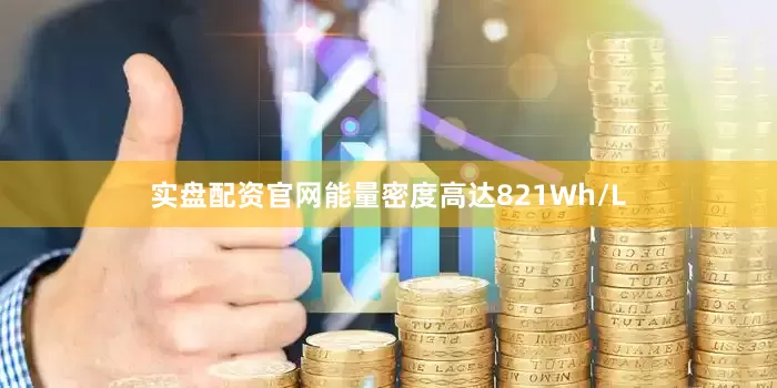 实盘配资官网能量密度高达821Wh/L