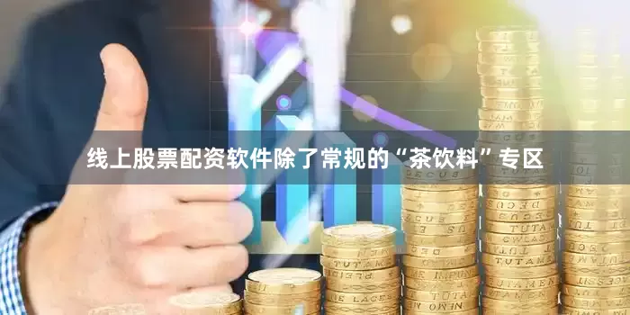 线上股票配资软件除了常规的“茶饮料”专区