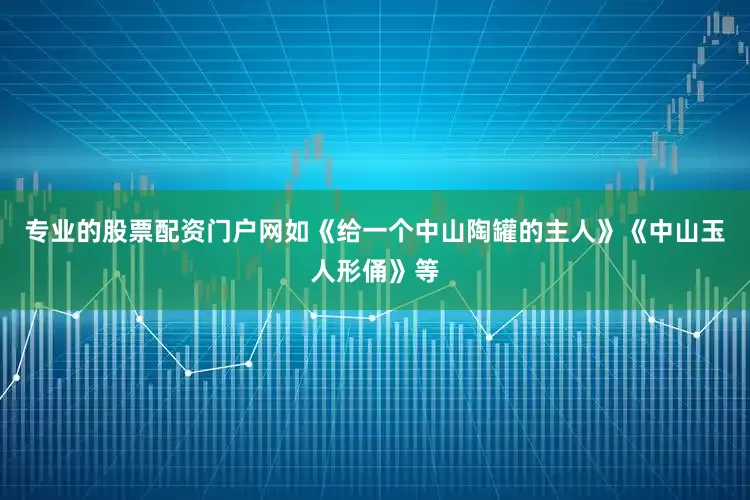 专业的股票配资门户网如《给一个中山陶罐的主人》《中山玉人形俑》等