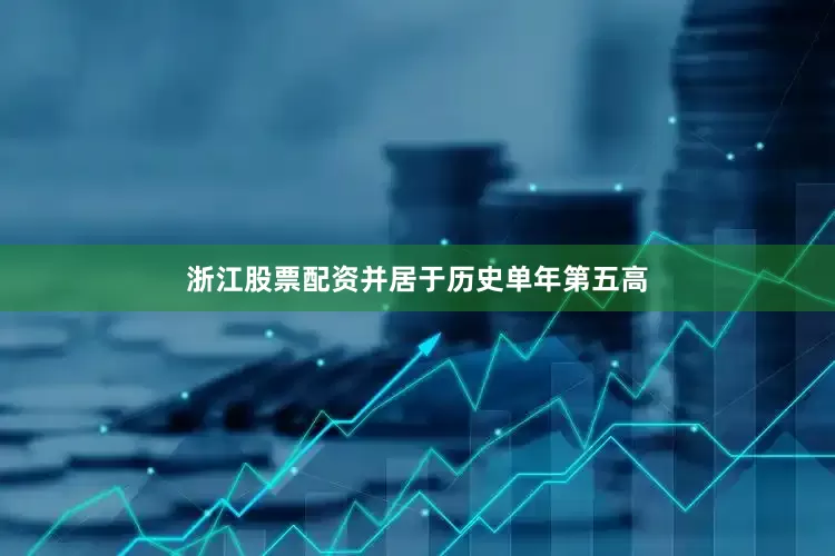 浙江股票配资并居于历史单年第五高