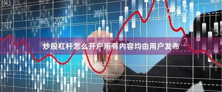 炒股杠杆怎么开户所有内容均由用户发布